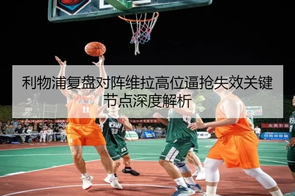 利物浦复盘对阵维拉高位逼抢失效关键节点深度解析