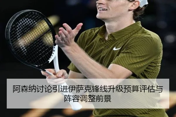 阿森纳讨论引进伊萨克锋线升级预算评估与阵容调整前景